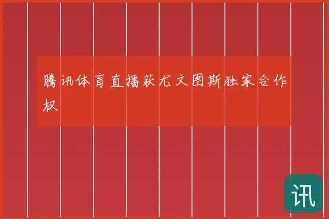 腾讯体育直播获尤文图斯独家合作权