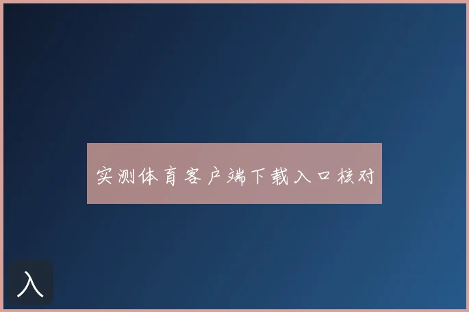 实测体育客户端下载入口核对